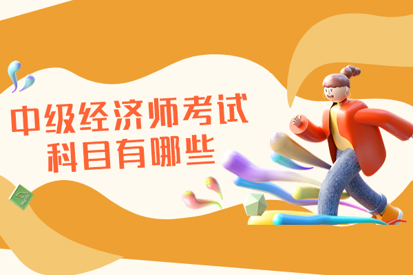 福州中级经济师考试科目有哪些-中级经济师考试难吗