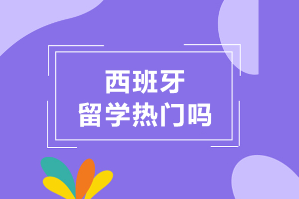 西班牙留学热门吗