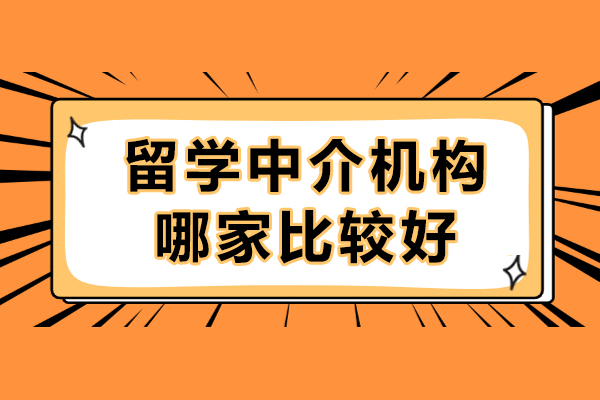 留学中介机构哪家比较好-正规留学机构有哪些