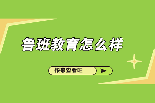 常州鲁班教育怎么样-正规吗