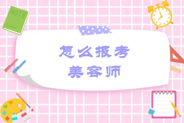 烟台怎么报考美容师-报考的流程有哪些