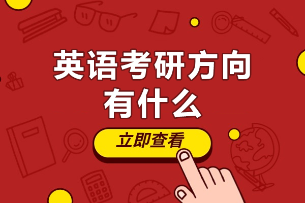 英语考研方向有什么-英语专业考研可以选择哪些方向