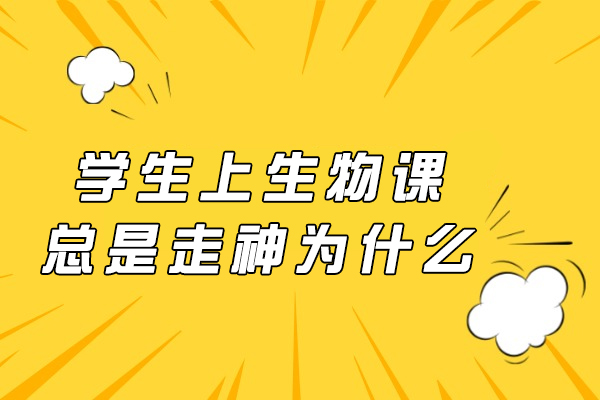 学生上生物课总是走神为什么