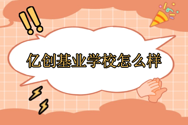 合肥亿创基业培训学校怎么样