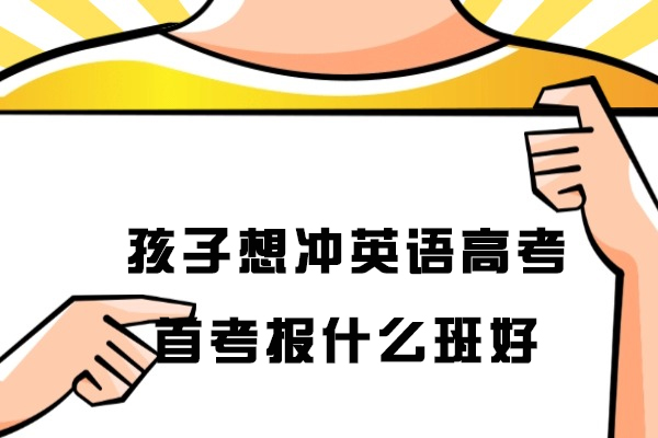 孩子想冲英语高考首考报什么班好