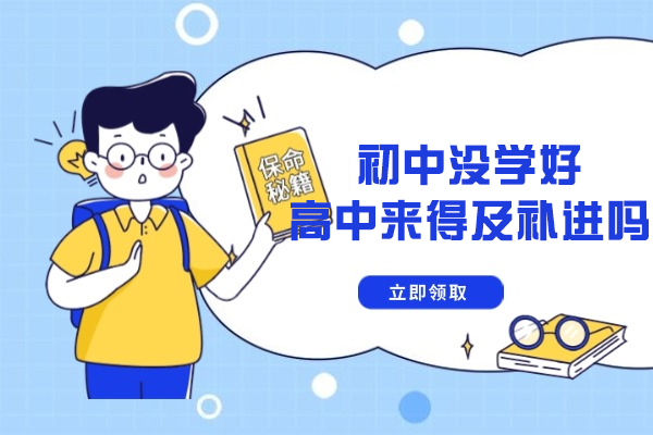 初中没学好高中来得及补进吗