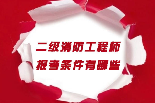 烟台二级消防工程师报考条件有哪些