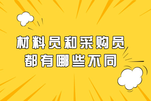 材料员和采购员都有哪些不同