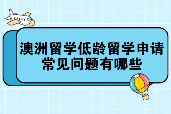 澳洲留学低龄留学申请常见问题有哪些