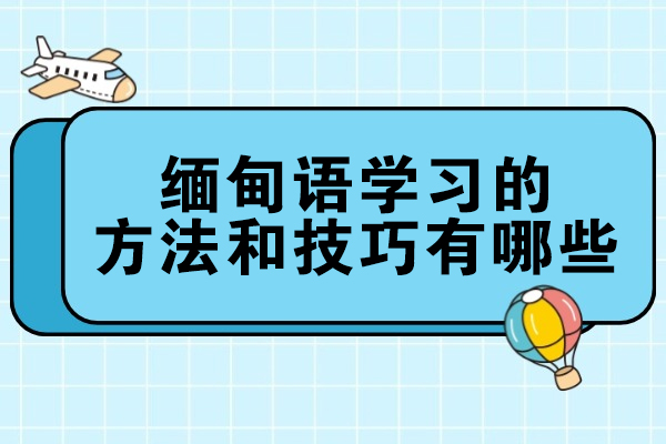 烟台缅甸语学习的方法和技巧有哪些