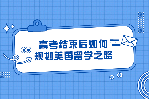 高考结束后如何规划美国留学之路