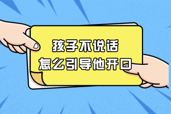 福州孩子不说话怎么引导他开口