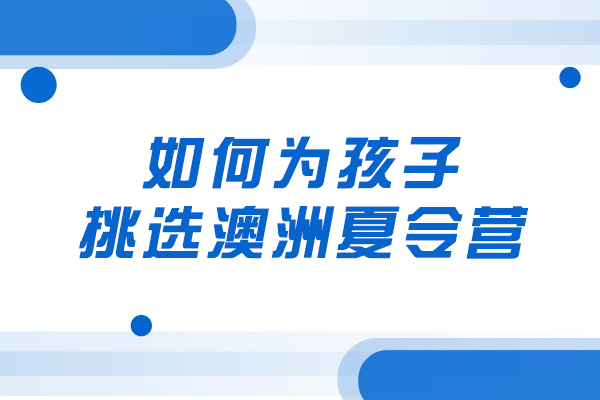 如何为孩子挑选澳洲夏令营