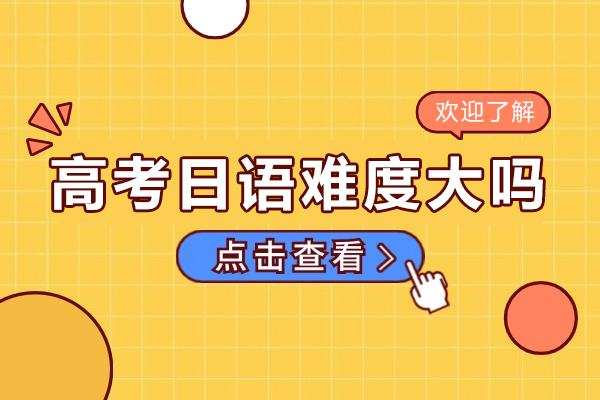 高考日语难度大吗-高考日语培训班哪家好