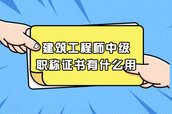 西安建筑工程师中级职称证书有什么用