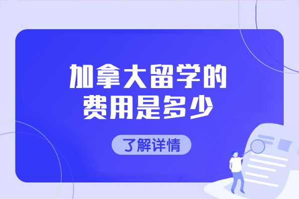 加拿大留学的费用是多少-加拿大留学怎么省钱