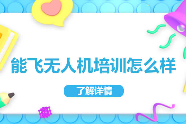 武汉能飞无人机培训怎么样