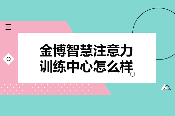 北京金博智慧注意力训练中心怎么样