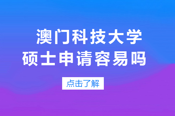 澳门科技大学硕士申请容易吗