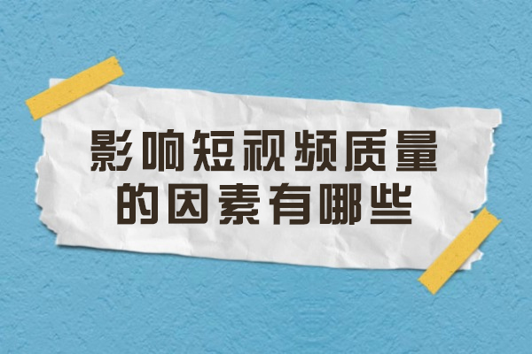 影响短视频质量的因素有哪些