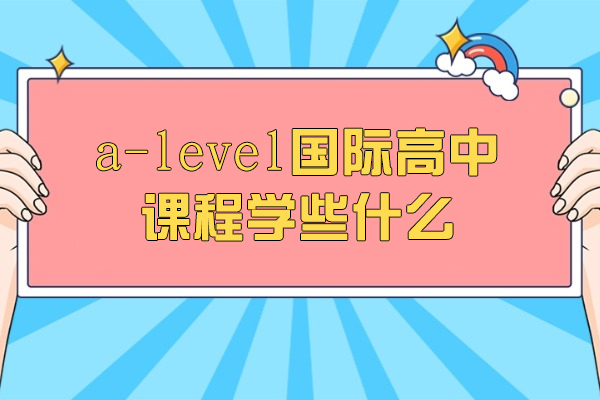 A-Level国际课程体系深度解析：选课策略与核心学科全攻略