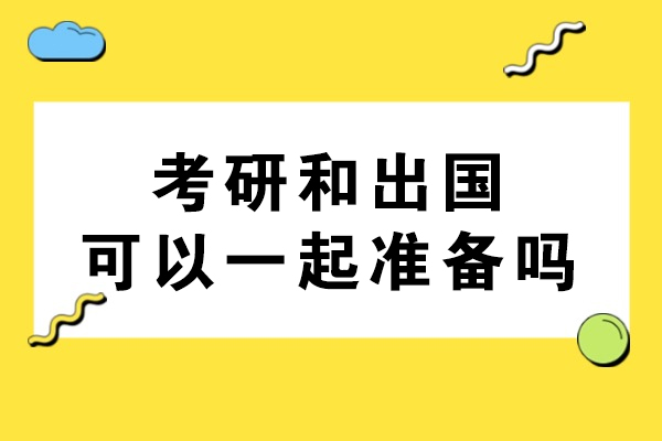 考研和出国可以一起准备吗