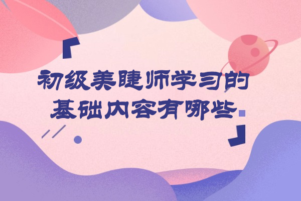 青岛初级美睫师学习的基础内容有哪些