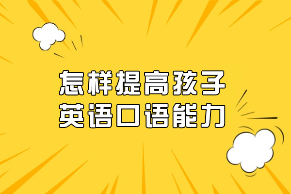 少儿英语口语提升全攻略：7大实战技巧解析
