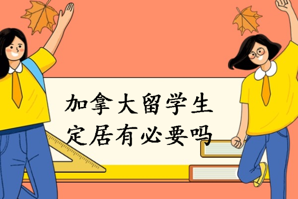 加拿大留学生定居有必要吗