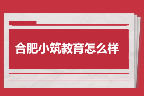 合肥小筑教育怎么样
