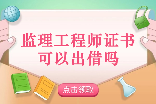 监理工程师证书可以出借吗