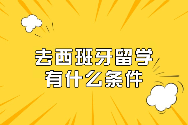 去西班牙留学有什么条件