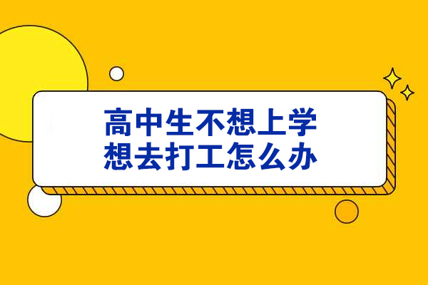 高中生不想上学想去打工怎么办