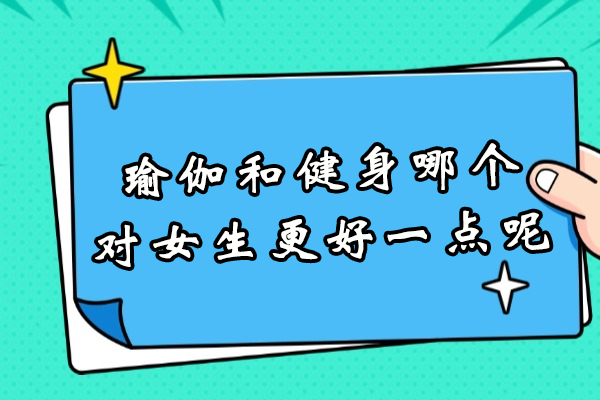 瑜伽和健身哪个对女生更好一点呢