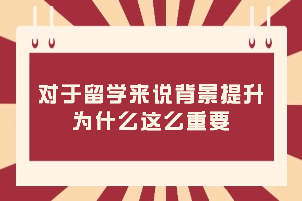 对于留学来说背景提升为什么这么重要