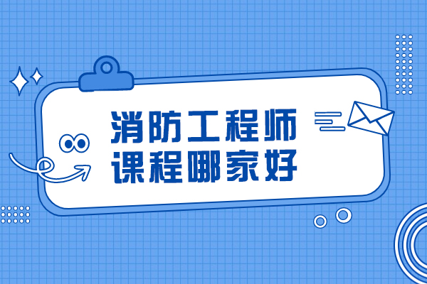 消防工程师培训机构深度对比：课程体系与教学特色全解析