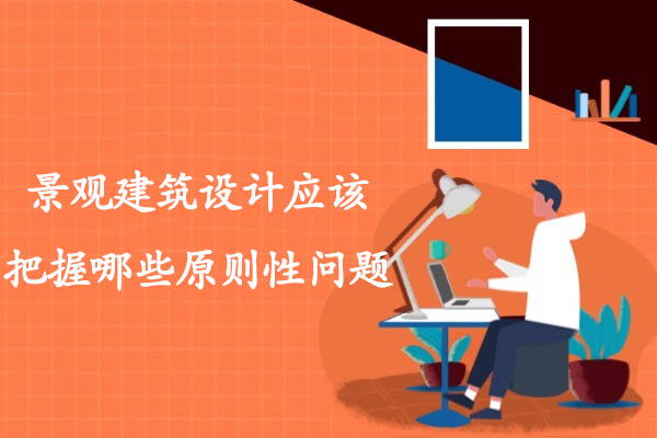 景观建筑设计应该把握哪些原则性问题