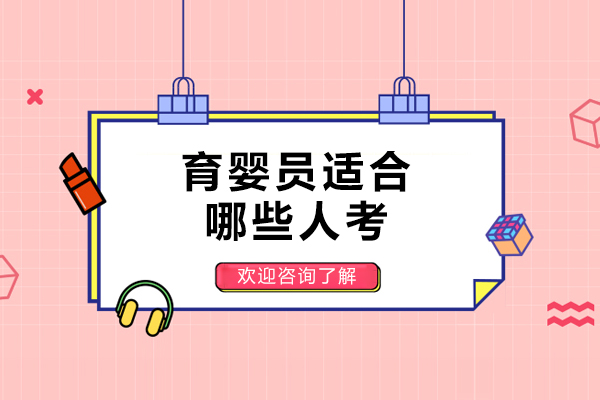 育婴员适合哪些人考-哪些人适合当育婴师
