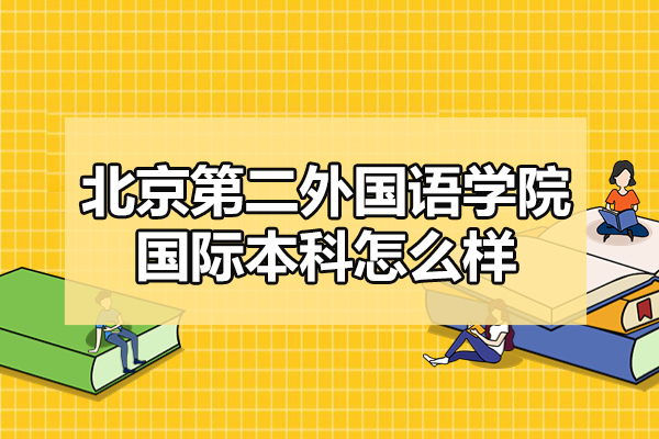 北京第二外国语学院国际本科怎么样