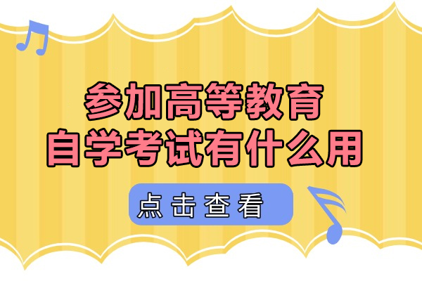 参加高等教育自学考试有什么用-有哪些用途