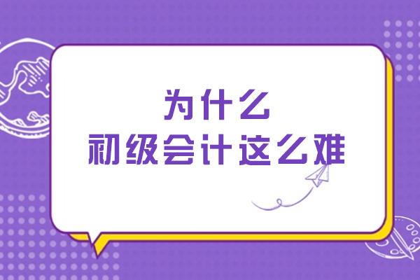 为什么初级会计这么难