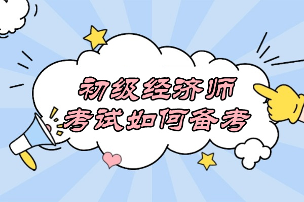 青岛初级经济师考试如何备考