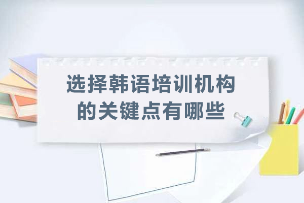 韩语培训机构挑选权威指南：六大核心要素深度解析