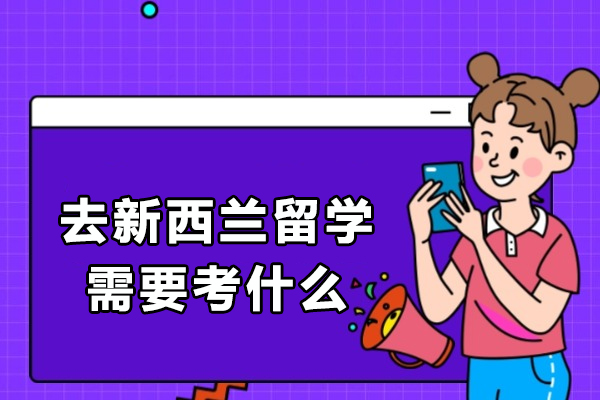 去新西兰留学需要考什么