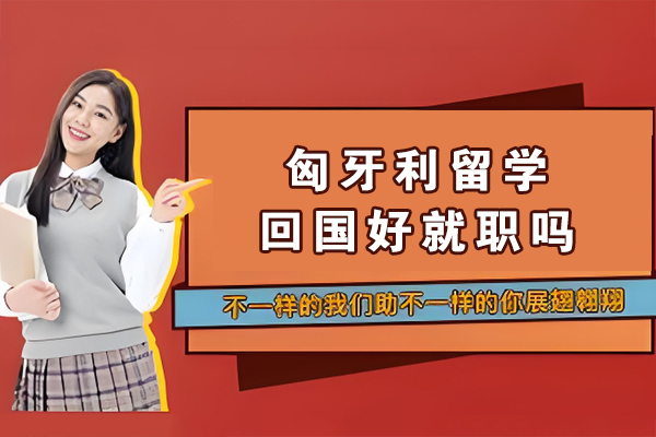 匈牙利留学回国好就职吗