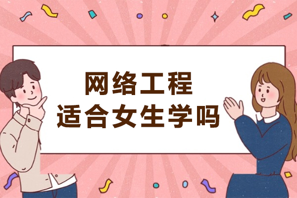 网络工程适合女生学吗-网络工程适合女孩子报吗