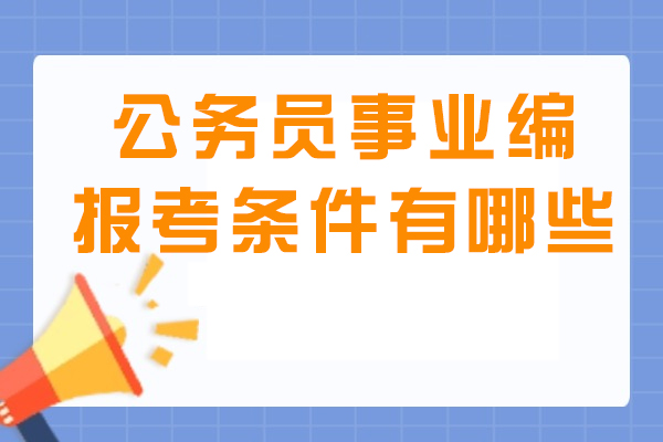 公务员事业编报考条件有哪些-公务员事业编可以一起考吗