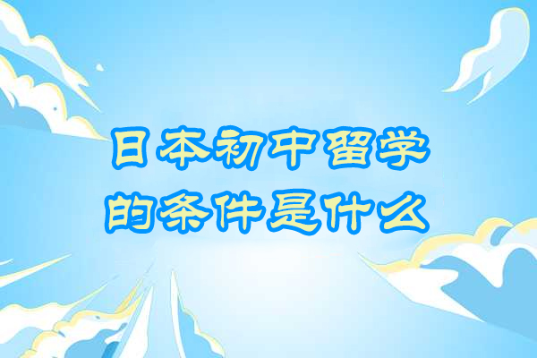 日本初中留学的条件是什么