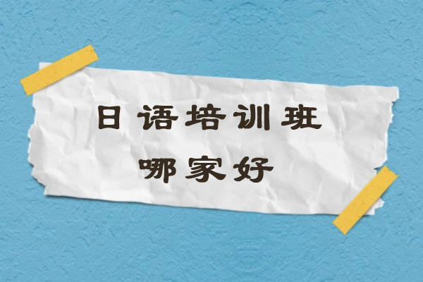 常州日语培训班哪家好-哪里好