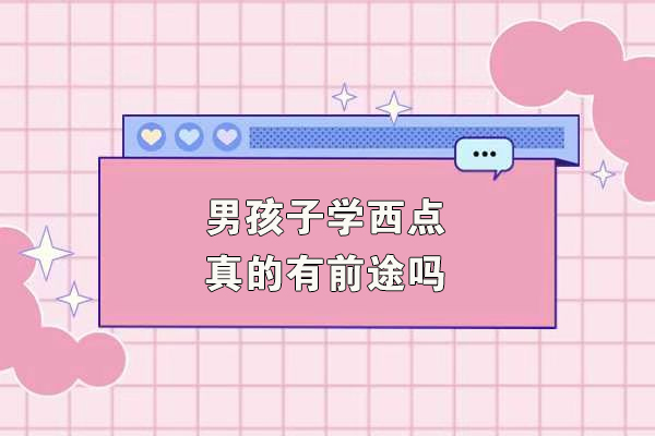 男孩子学西点真的有前途吗